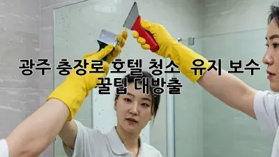 광주 충장로 호텔 청소 ✨ 유지 보수 꿀팁 대방출!