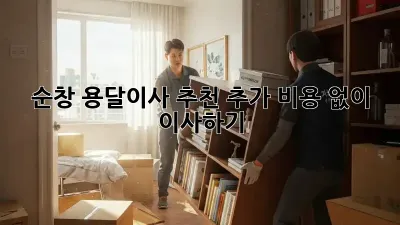 순창 용달이사 추천: 추가 비용 없이 이사하기